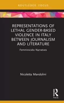 Representations of Lethal Gender-Based Violence in Italy Between Journalism and LiteratureFemminicidio Narratives