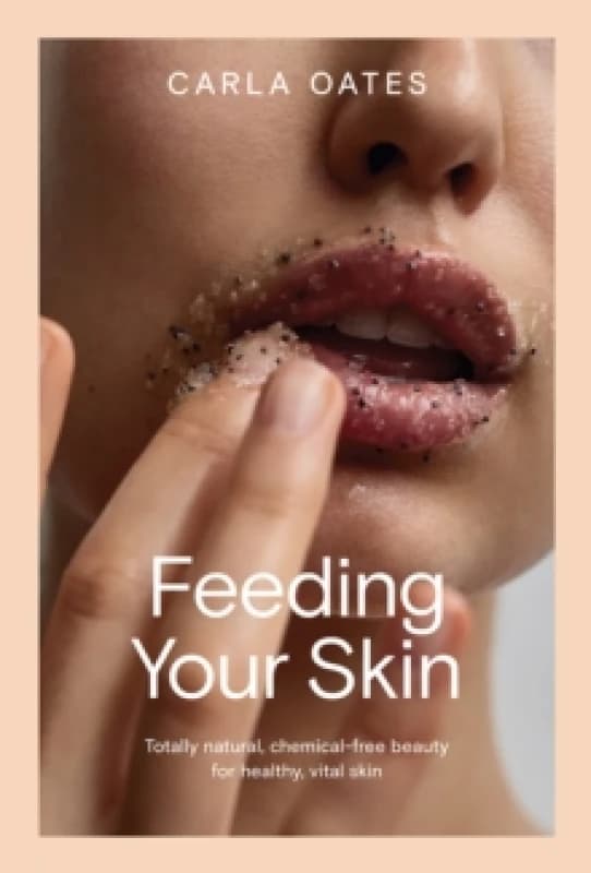 Feeding Your Skin : Totally Natural, Chemical-Free Beauty for Healthy, Vital Skin Hardback