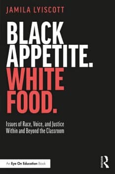Black Appetite. White Food.Issues of Race Voice and Justice Within and Beyond the Classroom