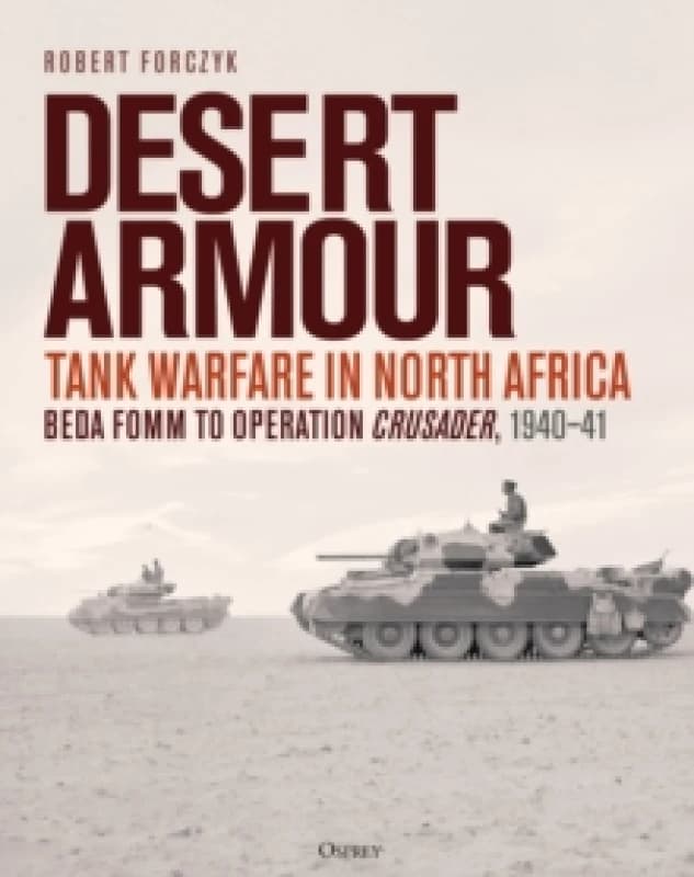 Desert Armour : Tank Warfare in North Africa: Beda Fomm to Operation Crusader, 1940-41 Hardback