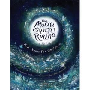 The Moon Spun Round: W. B. Yeats for Children by W. B. Yeats (Hardback, 2016)