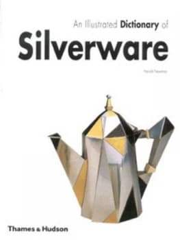An Illustrated Dictionary of Silverware 2 373 Entries Relating to British and North American Wares Decorative Techniques and Styles and Leading Design