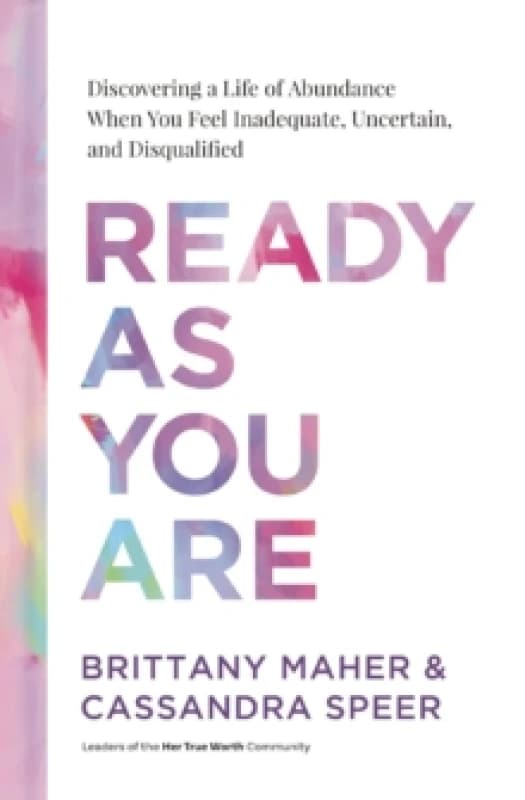 Ready as You Are : Discovering a Life of Abundance When You Feel Inadequate, Uncertain, and Disqualified Hardback