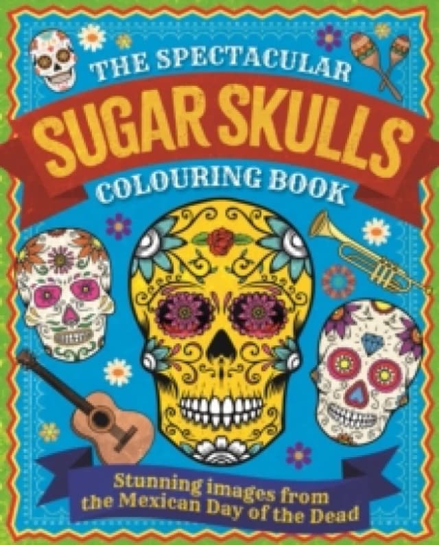 The Spectacular Sugar Skulls Colouring Book : Stunning images from the Mexican Day of the Dead Paperback / softback
