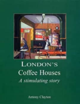 Londons Coffee Houses by Antony Clayton Hardback