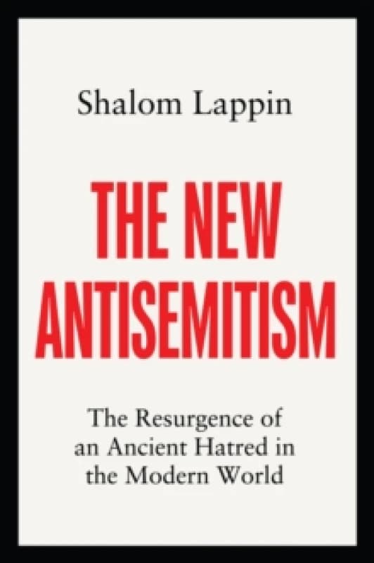 The New Antisemitism : The Resurgence of an Ancient Hatred in the Modern World Hardback