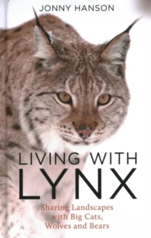 Living with Lynx : Sharing Landscapes with Big Cats, Wolves and Bears Hardback