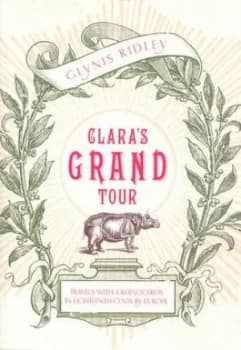Claras Grand Tour by Glynis Ridley Hardback