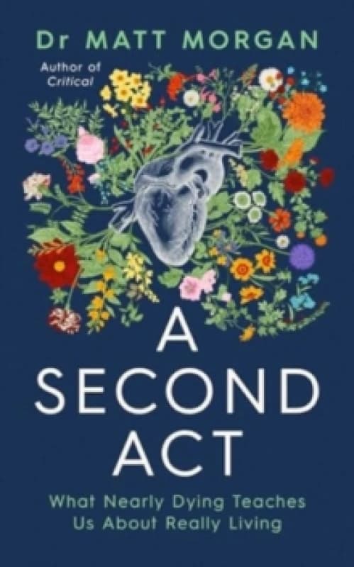 A Second Act : What Nearly Dying Teaches Us About Really Living Hardback