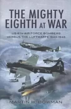 The mighty eighth at war by Martin W. Bowman