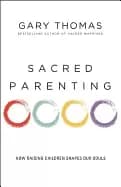 sacred parenting how raising children shapes our souls