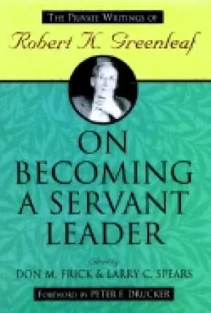 on becoming a servant leader the private writings of robert k greenleaf