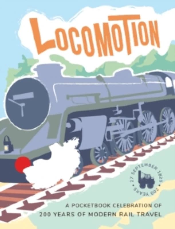 Locomotion : a pocketbook celebration of 200 years of modern rail travel Paperback / softback