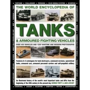 The World Encyclopedia of Tanks & Armoured Fighting Vehicles: Over 400 Vehicles and 1200 Wartime and Modern Photographs...