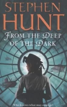 From the Deep of the Dark by Stephen Hunt Book