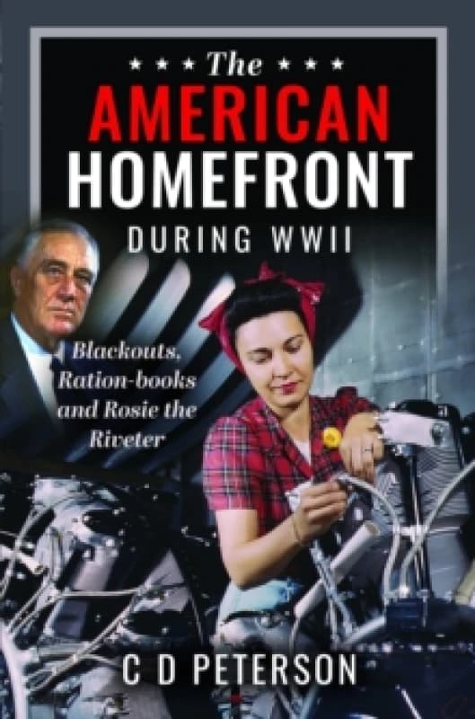 The American Homefront During WWII : Blackouts, Ration-books and Rosie the Riveter Hardback