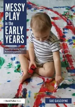 Messy Play in the Early YearsSupporting Learning through Material Engagements