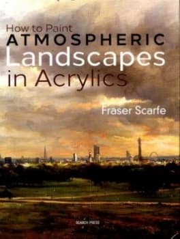 How to Paint Atmospheric Landscapes in Acrylics by Fraser Scarfe Hardback
