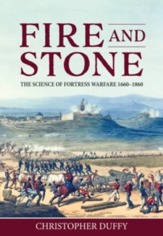 Fire and Stone : The Science of Fortress Warfare 1660-1860 Hardback