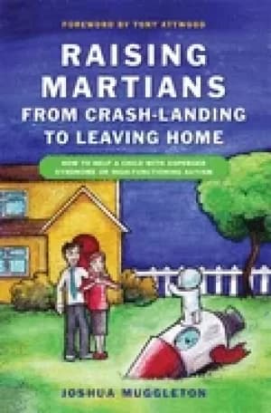 raising martians from crash landing to leaving home how to help a child wit