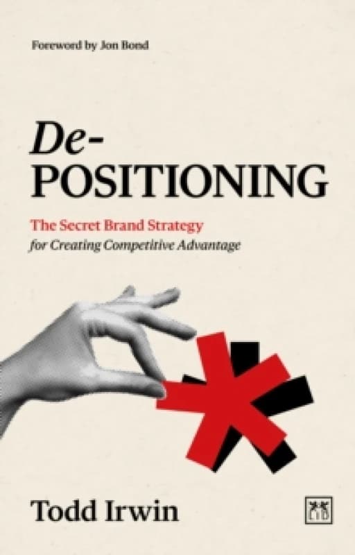 De-Positioning : The Secret Brand Strategy for Creating Competitive Advantage Paperback / softback