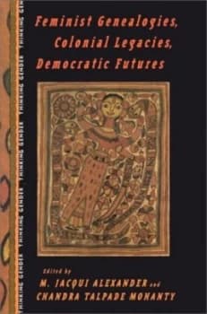 Feminist Genealogies Colonial Legacies Democratic Futures by M. Jacqui Alexander Book