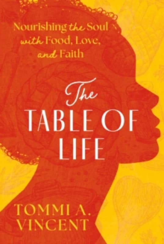 The Table of Life : Nourishing the Soul with Food, Love, and Faith Hardback