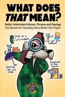 What Does That Mean? Better Understand Idioms, Phrases, and Sayings And Discover the Fascinating History Behind Their Origins
