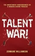 talent war the unintended consequences of a broken hiring process