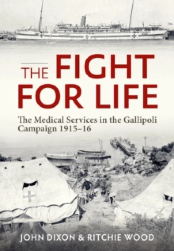 The Fight for Life : The Medical Services in the Gallipoli Campaign 1915-16 Paperback / softback