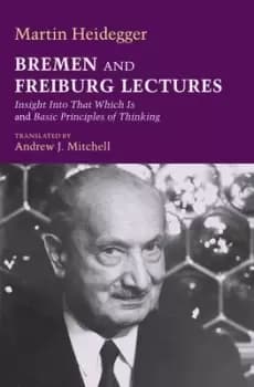 Bremen and Freiburg lectures by Martin Heidegger