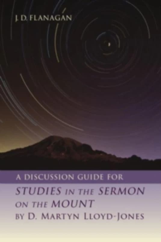 A Discussion Guide for Studies in the Sermon on the Mount by D. Martyn Lloyd-Jones. Book. By J D Flanagan Books