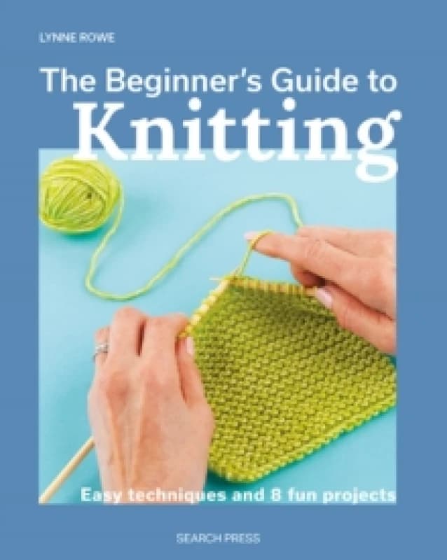 The Beginner's Guide to Knitting : Easy Techniques and 8 Fun Projects Paperback / softback