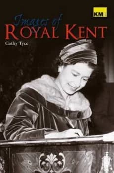 Images of Royal Kent by Cathy Tyce and Kent Messenger Group Newspapers Paperback