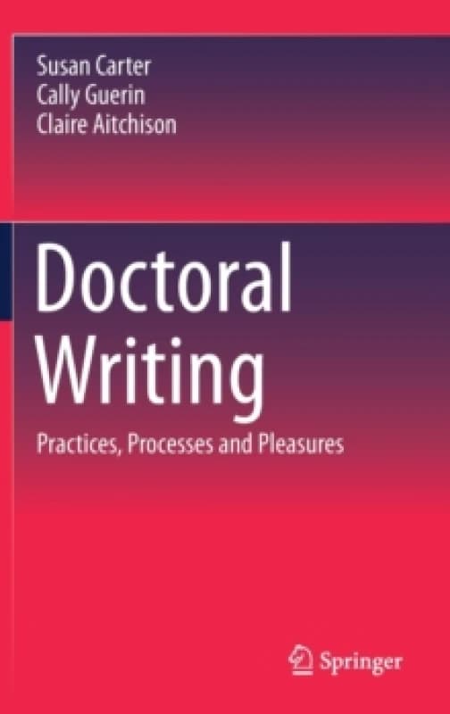Doctoral Writing : Practices, Processes and Pleasures Hardback