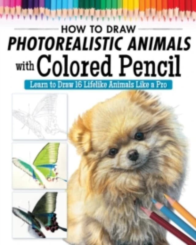 How to Draw Photorealistic Animals with Colored Pencil : Learn to Draw 16 Lifelike Animals like a Pro Paperback / softback