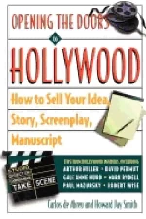 opening the doors to hollywood how to sell your idea story screenplay manu