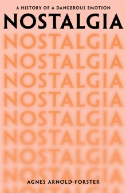 Nostalgia : A History of a Dangerous Emotion Hardback
