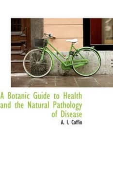 A Botanic Guide to Health and the Natural Pathology of Disease by A I Coffin Paperback
