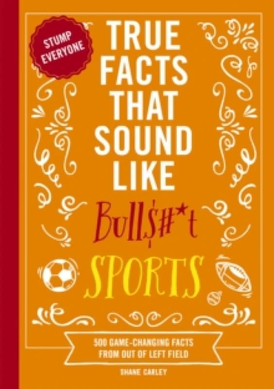 True Facts That Sound Like Bull$#*t: Sports : 500 Game-Changing Facts from Out of Left Field Paperback / softback