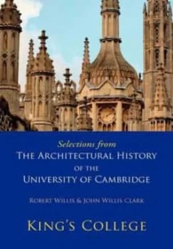 Selections from the Architectural History of the University of Cambridge by Robert Willis Book