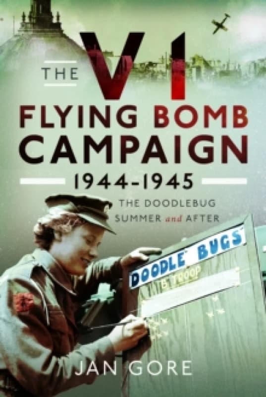 The V1 Flying Bomb Campaign 1944-1945 : The Doodlebug Summer and After Hardback
