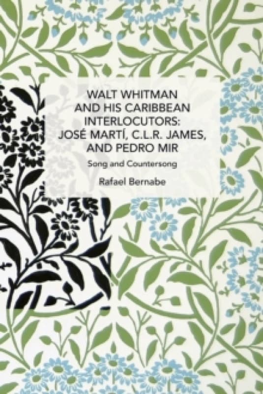 Walt Whitman and His Caribbean Interlocutors: Jose Mart, C.L.R. James, and Pedro Mir : Song and Counter-Song Paperback / softback