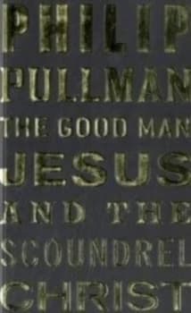 The Good Man Jesus and the Scoundrel Christ by Philip Pullman Book