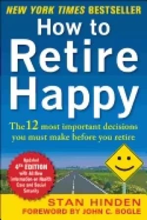 how to retire happy the 12 most important decisions you must make before yo
