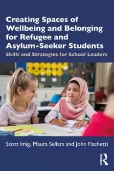Creating Spaces of Wellbeing and Belonging for Refugee and Asylum-Seeker StudentsSkills and Strategies for School Leaders