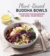 plant based buddha bowls 100 recipes for nourishing one bowl vegan meals