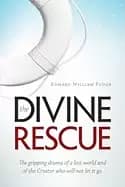 divine rescue the gripping drama of a lost world and of the creator who wil