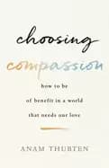 choosing compassion how to be of benefit in a world that needs our love