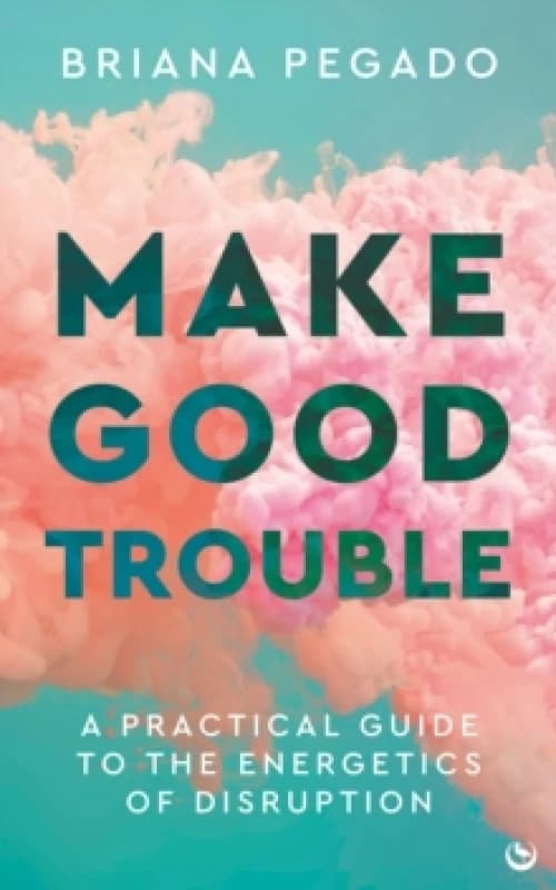 Make Good Trouble : A Practical Guide to the Energetics of Disruption Paperback / softback